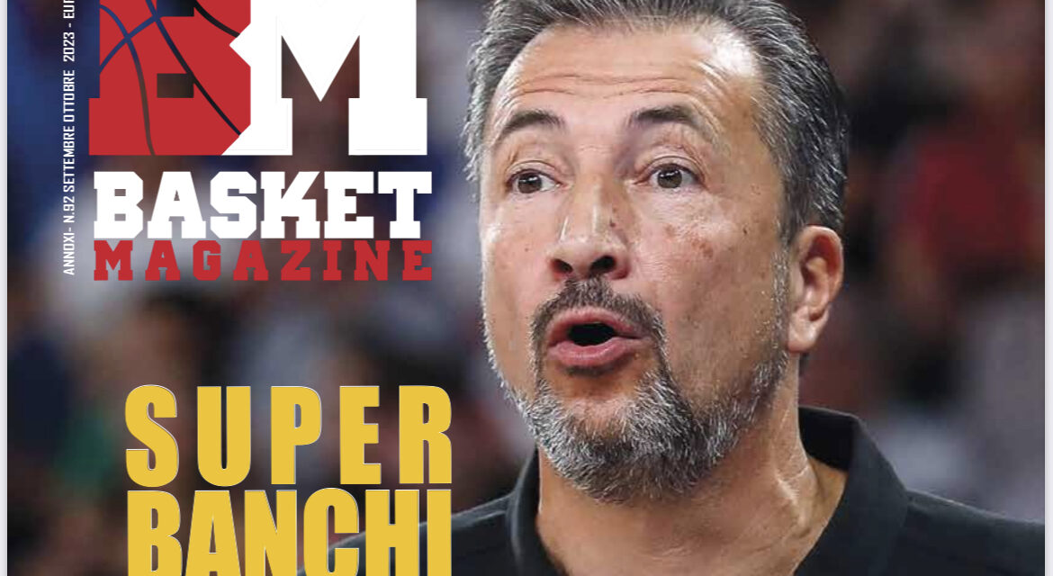BM E’ IN EDICOLA! – ECCO IL PRIMO NUMERO DELLA STAGIONE: SUPER BANCHI IN COPERTINA, UN POSTER DA COLLEZIONE DI GIGI DATOME, SPECIALE ITALBASKET, LE CARTE ALLA SERIE A. LE STORIE: LA LBA DI GANDINI ,GALLOWAY, CAULEY-STEIN, PECCHIA, S.GENTILE , LA NUOVA FORTITUDO, CANTU’ E TANTO ALTRO