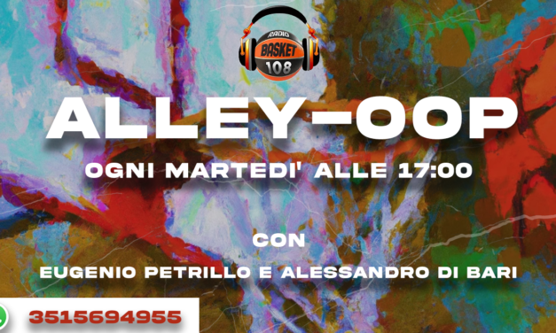 Oggi alle 17 la prima puntata dell’anno di “Alley oop” su Radio Basket 108