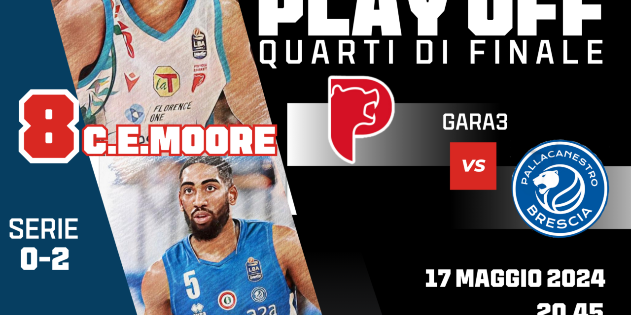 BM GAMEDAY PLAYOFF LBA/  PISTOIA VUOLE ALLUNGARE LA SERIE, BRESCIA VUOLE CHIUDERLA: SFIDA TUTTA TALENTO E REALIZZAZIONI TRA MOORE E MASSINBURG – di EUGENIO PETRILLO