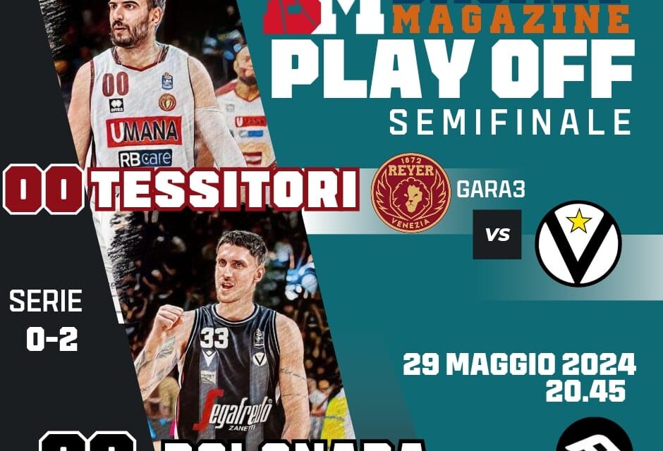 BM GAMEDAY PLAYOFF LBA/ G3 VENEZIA-VIRTUS BOLOGNA: LE V NERE DI POLONARA VOGLIONO CHIUDERE LA SERIE, TESSITORI CON TUTTA LA REYER SULLE SPALLE – di EUGENIO PETRILLO