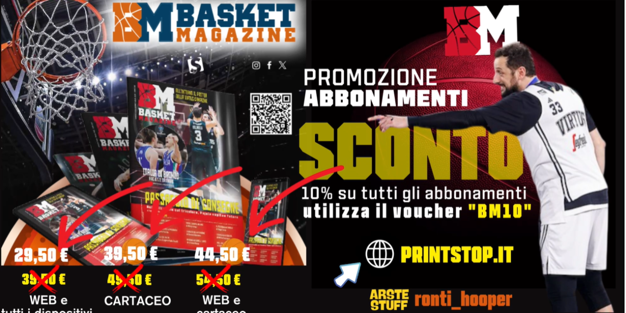 GRANDE PROMO BM ESTATE 2025! TUTTI I NUOVI SCONTI FINO AL 10 SETTEMBRE.  NON PERDETE L’OCCASIONE: STAVOLTA CONVIENE ANCORA DI PIÙ! ABBONATEVI A BASKET MAGAZINE PER RICEVERE LA RIVISTA A CASA PUNTUALMENTE E RISPARMIANDO!