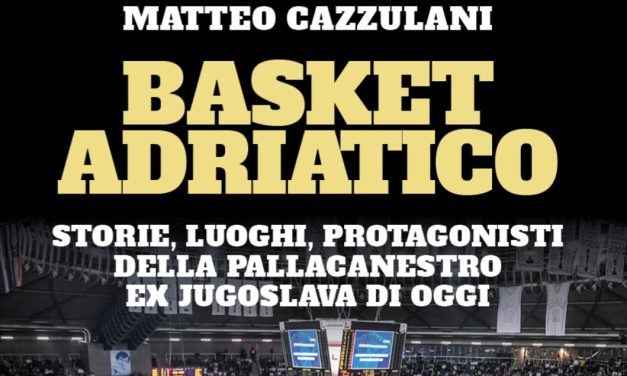 BM LIBRI / È USCITO ‘BASKET ADRIATICO’, IL LIBRO SUL BASKET EX JUGOSLAVO DI OGGI, IERI E DOMANI