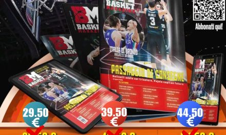 GRANDE PROMO BM ESTATE 2025! TUTTI I NUOVI SCONTI FINO AL 10 SETTEMBRE. NON PERDETE L’OCCASIONE: STAVOLTA CONVIENE ANCORA DI PIÙ! ABBONATEVI A BASKET MAGAZINE PER RICEVERE LA RIVISTA A CASA PUNTUALMENTE E RISPARMIANDO!