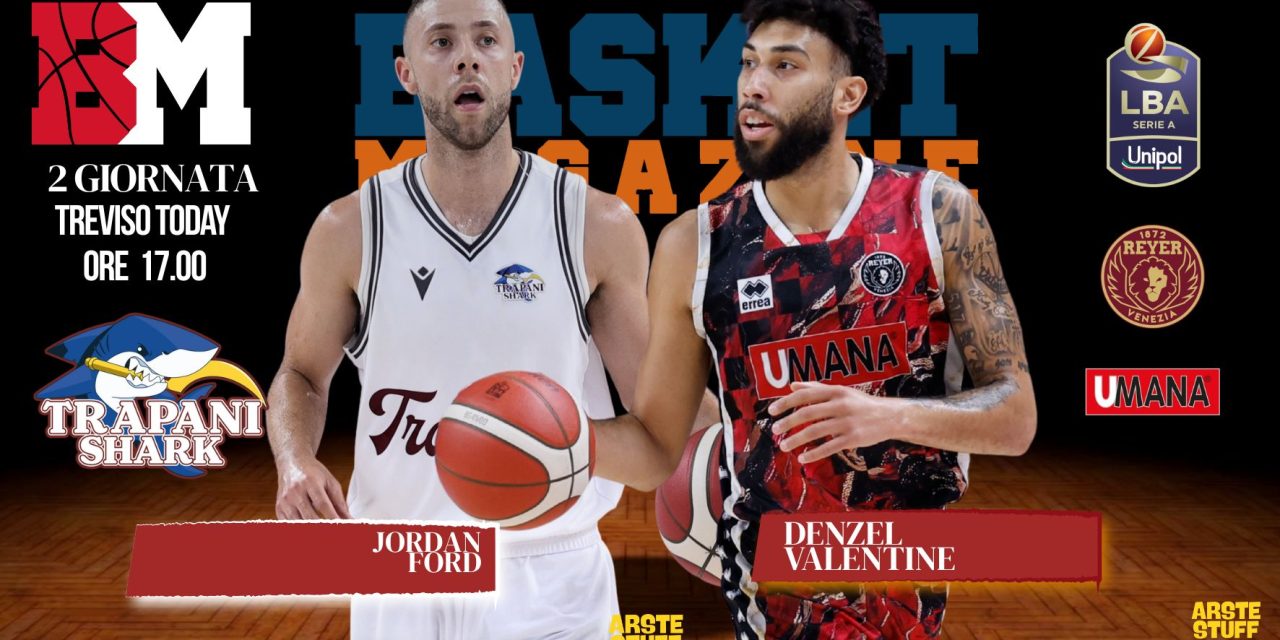 BM GAMEDAY LBA/ FORD E VALENTINE ILLUMINANO IL MATCH DEL PALASHARK: TRAPANI E VENEZIA SI SFIDANO PER CONTINUARE LA PROPRIA CORSA – di EUGENIO PETRILLO