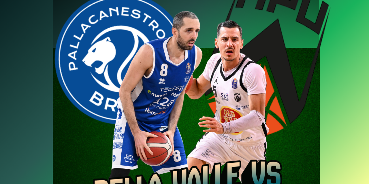 BM GAMEDAY FINAL EIGHT/ BRESCIA-UDINE, FARI PUNTATI SUL TALENTO E LA LEADERSHIP DI DELLA VALLE E ALIBEGOVIC – di EUGENIO PETRILLO