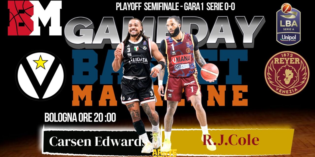 BM GAMEDAY LBA/ La sfida dei bomber: Edwards e Cole aprono la serie tra Virtus e Reyer – di Eugenio Petrillo