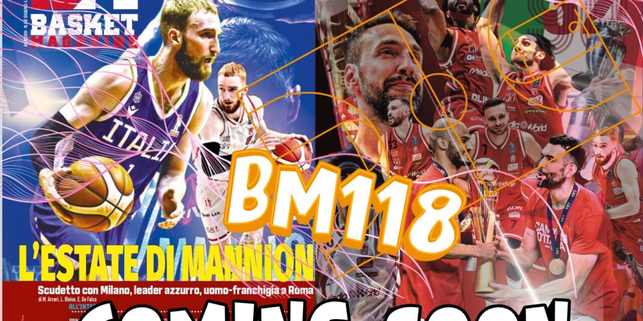 BM 118 STA PER ARRIVARE IN EDICOLA: NON PERDERTI IL NUMERO ESTIVO CON LE ANALISI SULLA STAGIONE APPENA CONCLUSA E CON GLI APPROFONDIMENTI SUL BASKET CHE VERRÀ