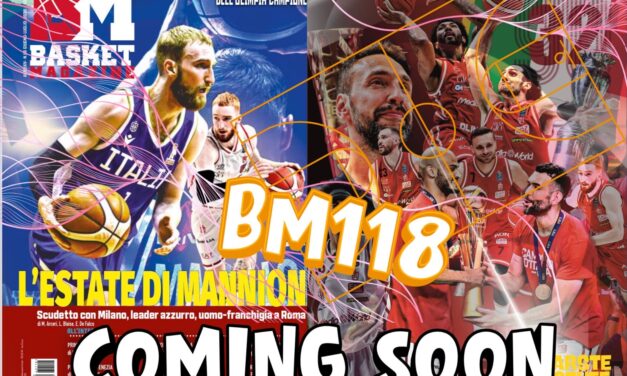 BM 118 STA PER ARRIVARE IN EDICOLA: NON PERDERTI IL NUMERO ESTIVO CON LE ANALISI SULLA STAGIONE APPENA CONCLUSA E CON GLI APPROFONDIMENTI SUL BASKET CHE VERRÀ