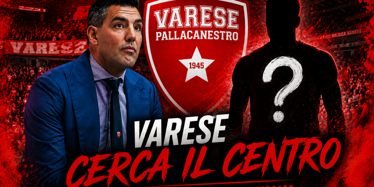 BM ON LBA / VARESE: LA CACCIA AL CENTRO PROSEGUE DOPO I PRIMI NO DI KAMAGATE E LE DIFFICOLTÀ CON FAYE – DI ANTONIO CATALANO